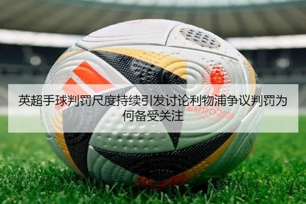 英超手球判罚尺度持续引发讨论利物浦争议判罚为何备受关注