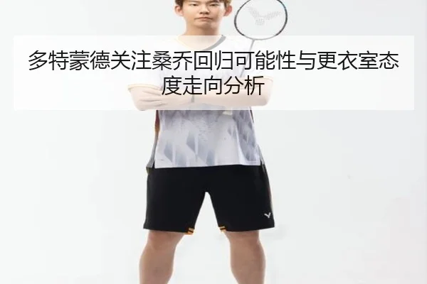 多特蒙德关注桑乔回归可能性与更衣室态度走向分析